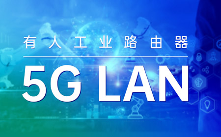 凯发K8工业路由器打造“5G LAN新利器”！助力垂直行业数字化转型