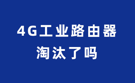 4G工业路由器要被淘汰了吗？